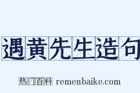 遇黄先生造句是什么意思的图片